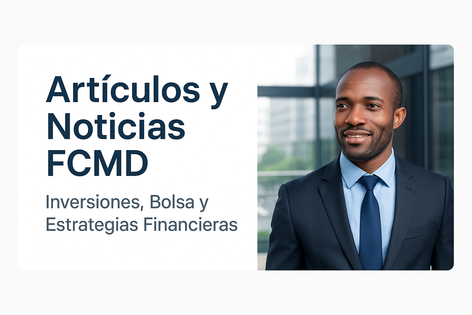 alt="Artículos y Noticias FCMD - Inversiones, Bolsa y Estrategias Financieras, banner corporativo con profesional en oficina moderna"
